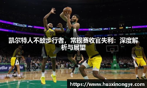 凯尔特人不敌步行者，常规赛收官失利：深度解析与展望