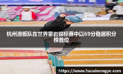 杭州滑板队在世界攀岩锦标赛中以69分稳居积分榜首位