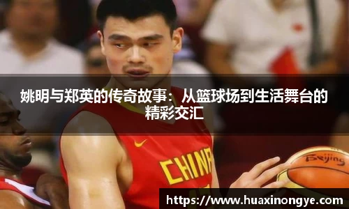 姚明与郑英的传奇故事：从篮球场到生活舞台的精彩交汇