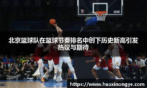 北京篮球队在篮球节奏排名中创下历史新高引发热议与期待