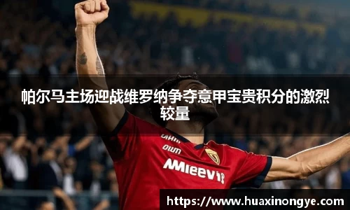 帕尔马主场迎战维罗纳争夺意甲宝贵积分的激烈较量